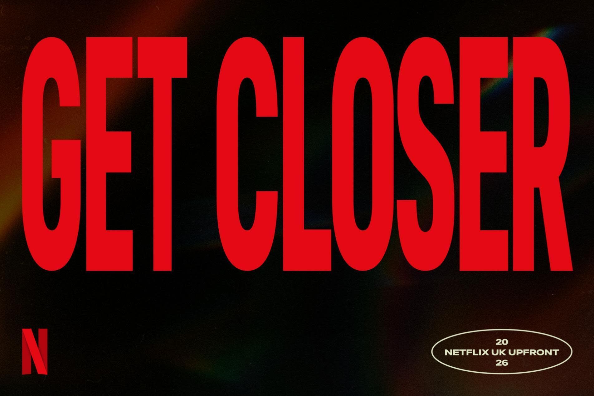 Schriftzug „Get Closer“ in Rot auf schwarzem Grund mit Netflix-Logo und Hinweis auf den Netflix UK Upfront